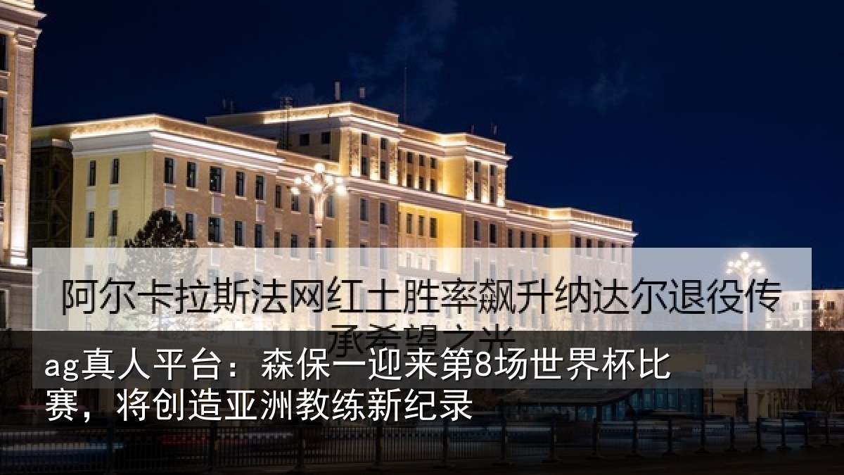 ag真人平台：森保相关情况比赛相关情况纪录