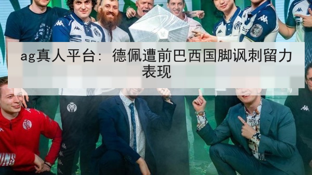 ag真人平台: 德佩遭前巴西国脚讽刺留力表现