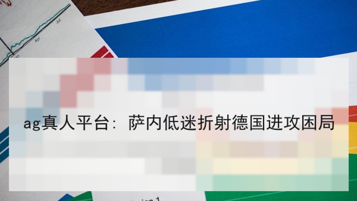 ag真人平台: 萨内低迷折射德国进攻困局