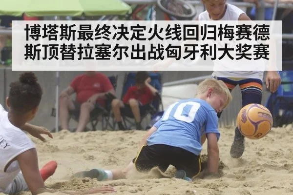 博塔斯最终决定火线回归梅赛德斯顶替拉塞尔出战匈牙利大奖赛